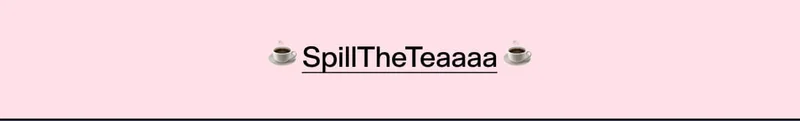 SPILL THE TEA