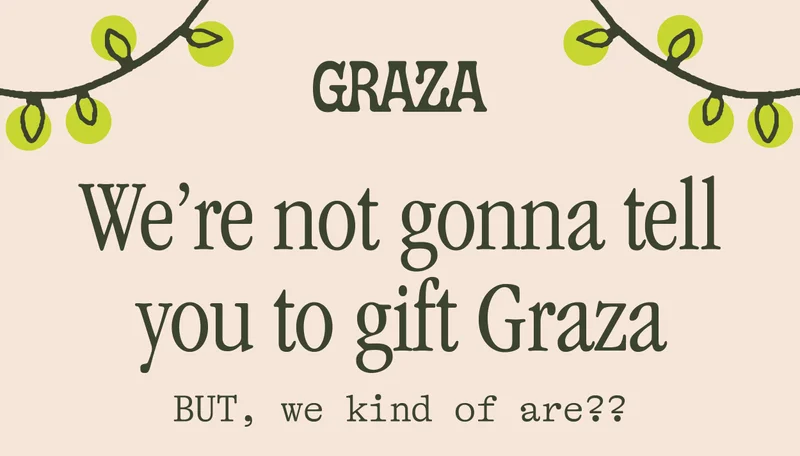 We're not gonna tell you to gift Graza - BUT, we kind of are??