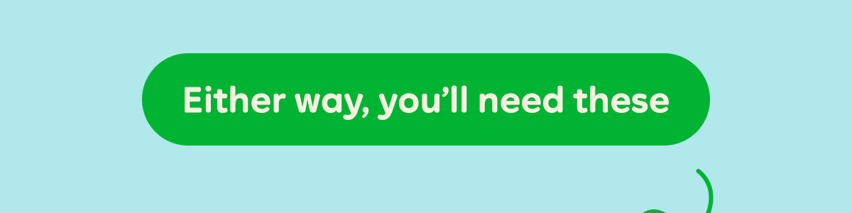Button: Either way, you'll need these
