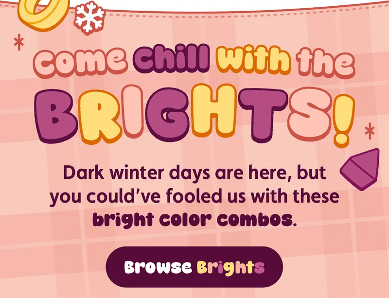 Come Chill With the Brights! Browse Brights.