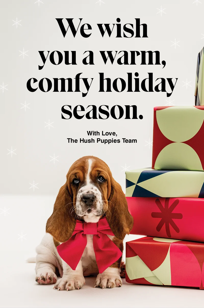 we wish you a warm comfy holiday season - with love, the hush puppies team