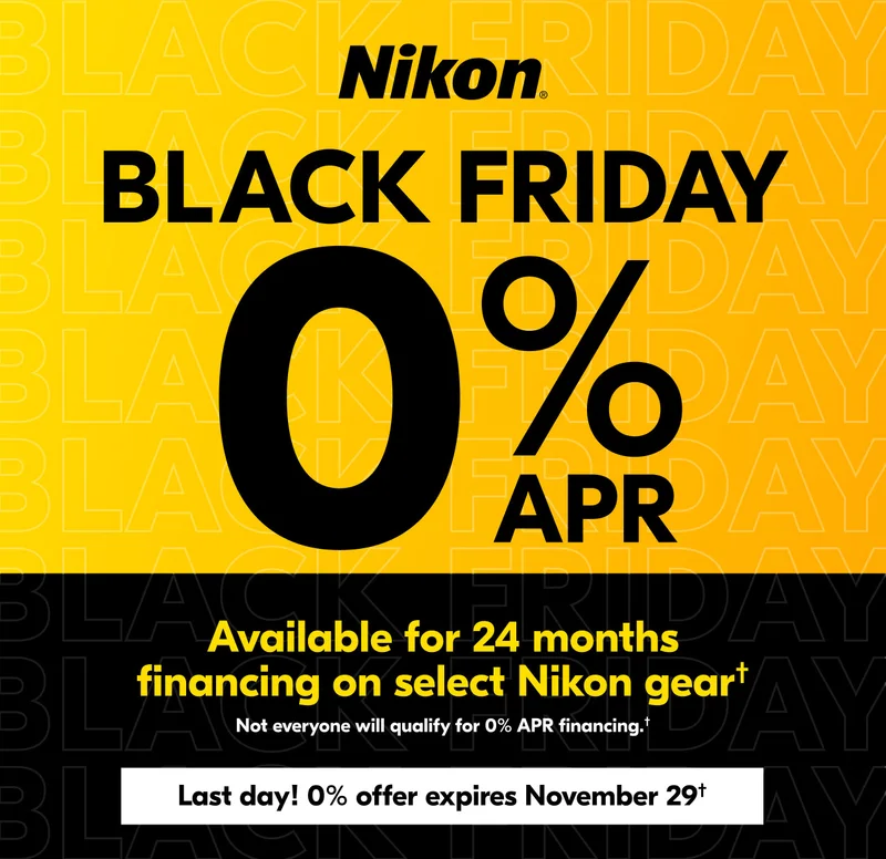 Nikon | Black Friday 0% APR  | Available for 24 months financing on select Nikon gear† | Not everyone will qualify for 0% APR financing.†
