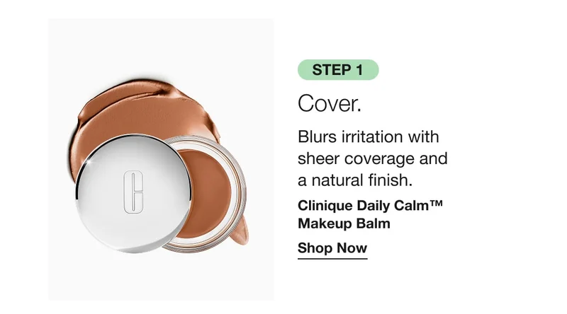 Step 1 Cover. | Blurs irritation with sheer coverage and  a natural finish. | Clinique Daily Calm™ Makeup Balm | Shop Now