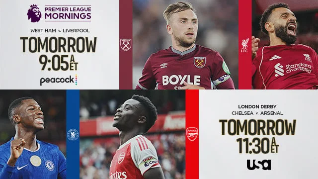 WEST HAM V. LIVERPOOL TOMORROW 9:05 AM ET LONDON DERBY CHELSEA V. ARSENAL TOMORROW 11:30 AM ET