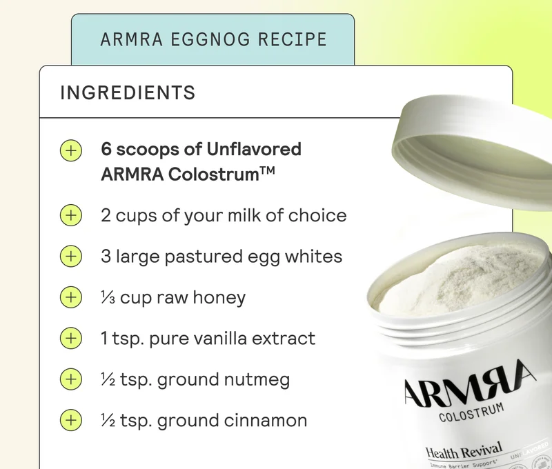 ARMRA Eggnog Mocktail Recipe  Ingredients  6 scoops ARMRA Unflavored 2 cups of your milk of choice 3 large egg whites ⅓ cup honey 1 tsp. pure vanilla extract ½ tsp. ground nutmeg ½ tsp. ground cinnamon