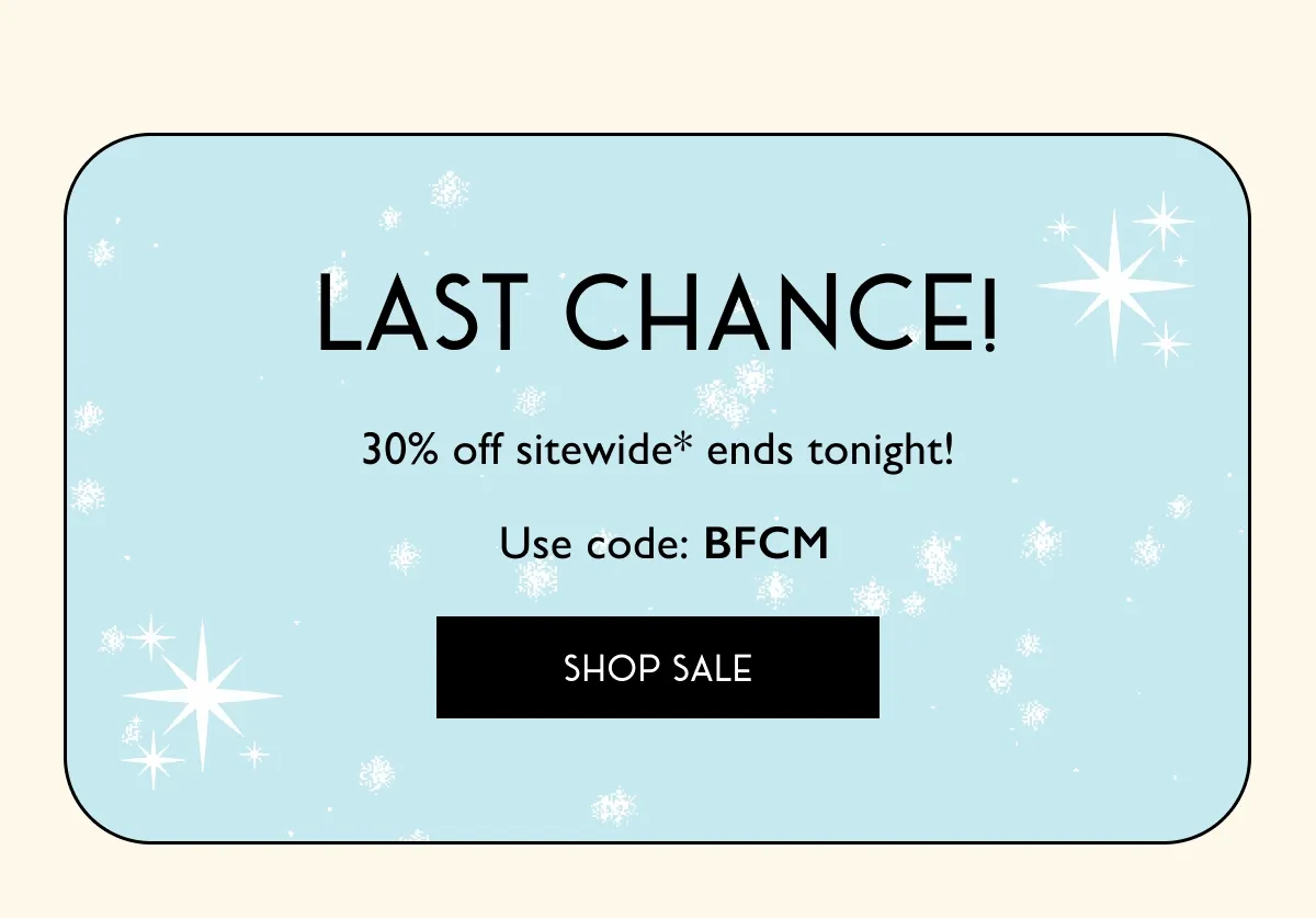 Miss The Deal? | No worries! 30% off sitewide* is still going on! Use Code: BFCM | SHOP SALE