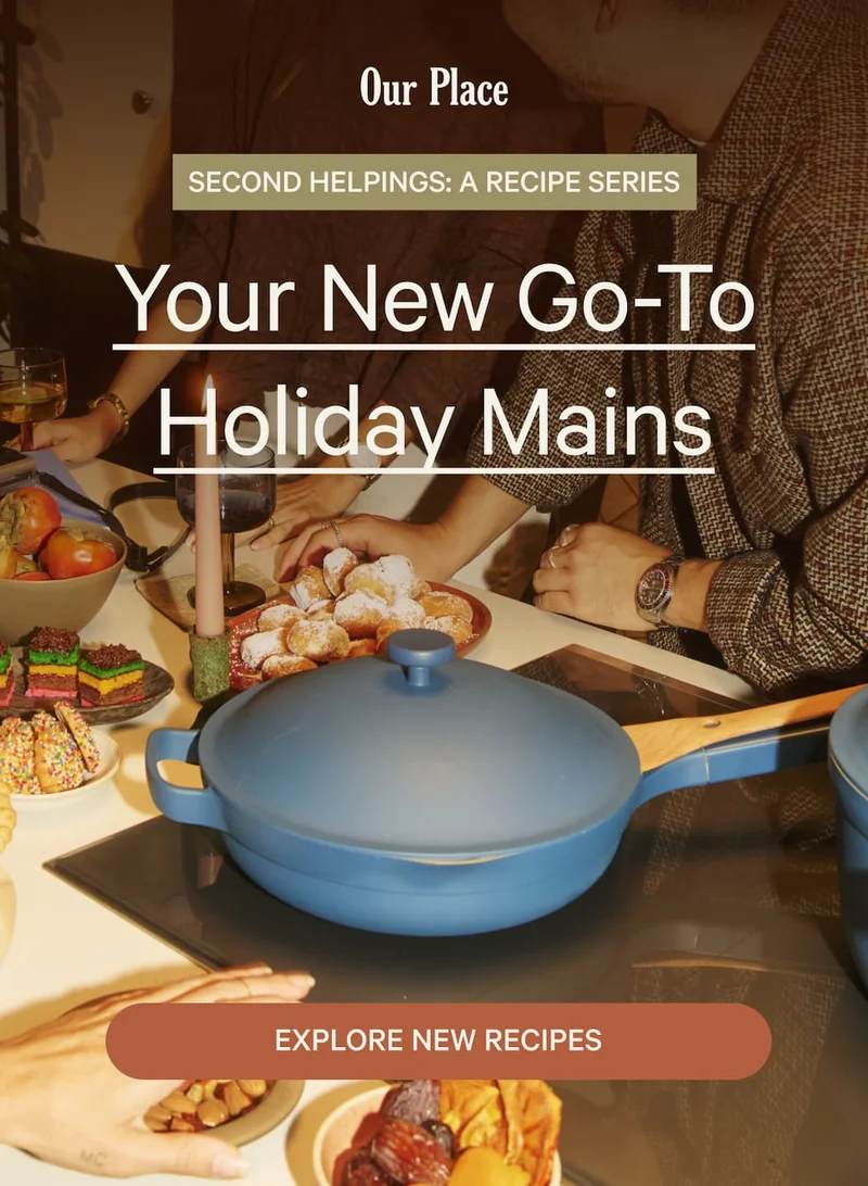 Our Place | Second Helpings: A Recipe Series | Your New Go-To Holiday Mains | Explore New Recipes