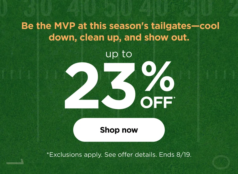 Be the MVP at this season's tailgates-cool down, clean up, and show out. *Exclusions apply. See offer details. Ends 8/19.