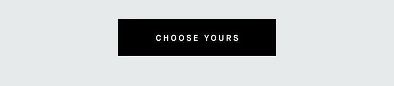 CHOOSE YOURS
