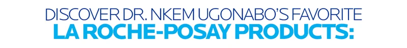 DISCOVER DR. NKEM UGONABO'S FAVORITE PRODUCTS