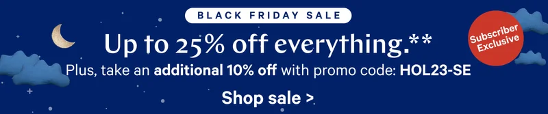 Up to 25% off everything. Plus, take an additional 10% off with code: HOL23-SE