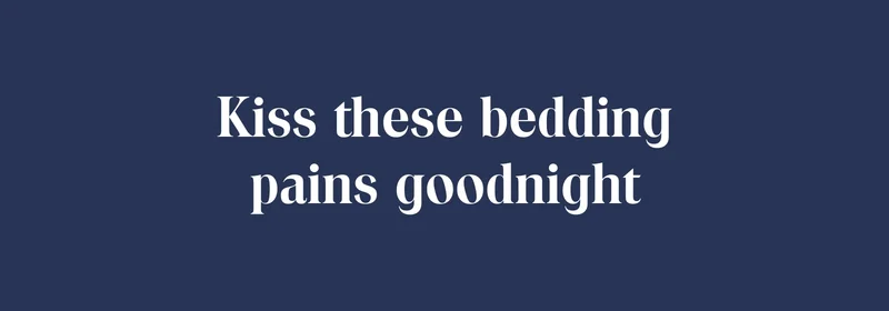 Kiss these bedding pains goodnight