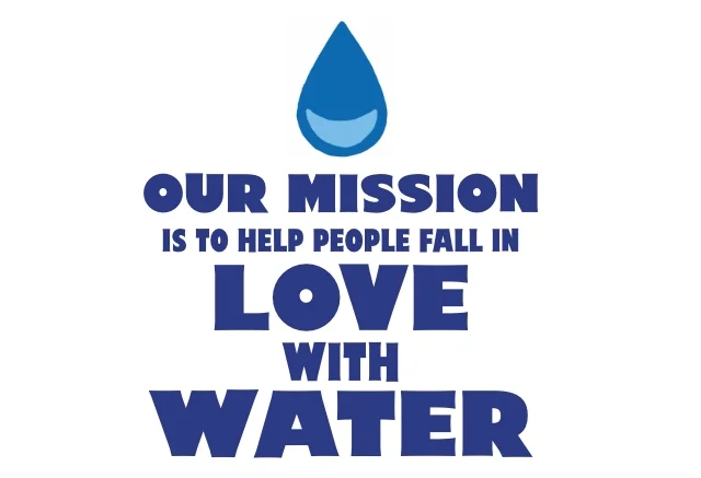 Our mission is to help people fall in Love with Water