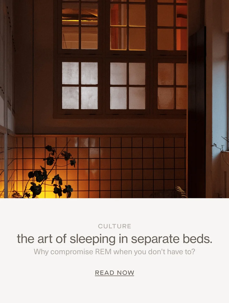 CULTURE | the art of sleeping in separate beds. | Why compromise REM when you don’t have to? | Read Now