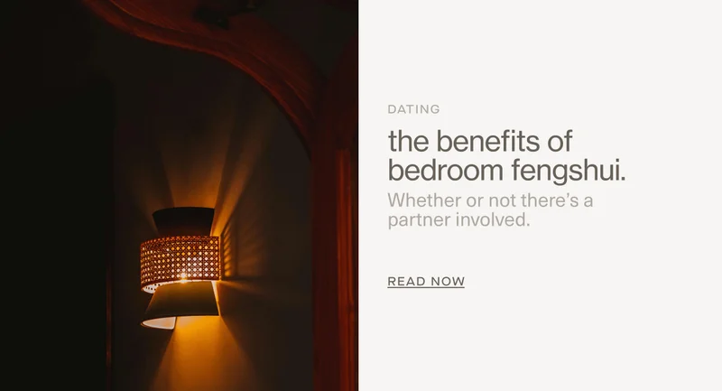 DATING | the benefits of bedroom fengshui. | Whether or not there’s a partner involved. | Read Now