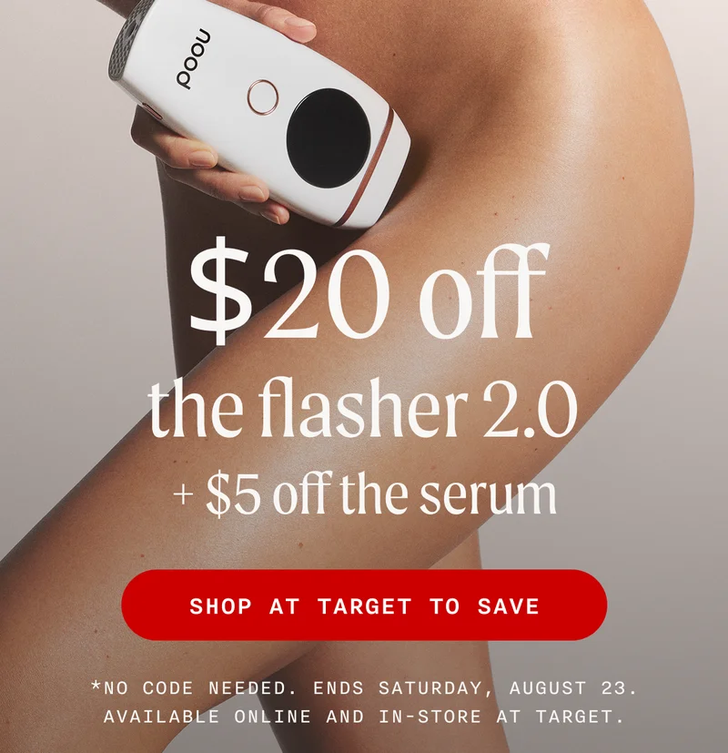 $20 off the flasher 2.0 + $5 off the serum - SHOP AT TARGET TO SAVE - *No code needed. Ends Saturday, August 23. Available online and in-store at Target.