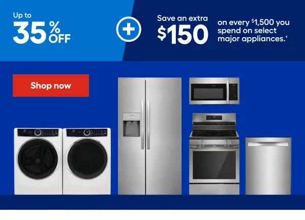 Up to 35% OFF+Save an extra $150 on every $1,500 you spend on select major appliances.†