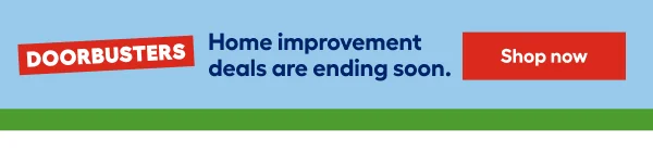 DOORBUSTERS, Home improvement deals are ending soon.