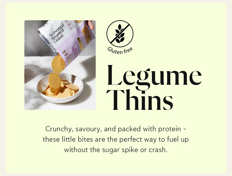 Legume Thins: Crunchy, savoury, and packed with protein – these little bites are the perfect way to fuel up without the sugar spike or crash.