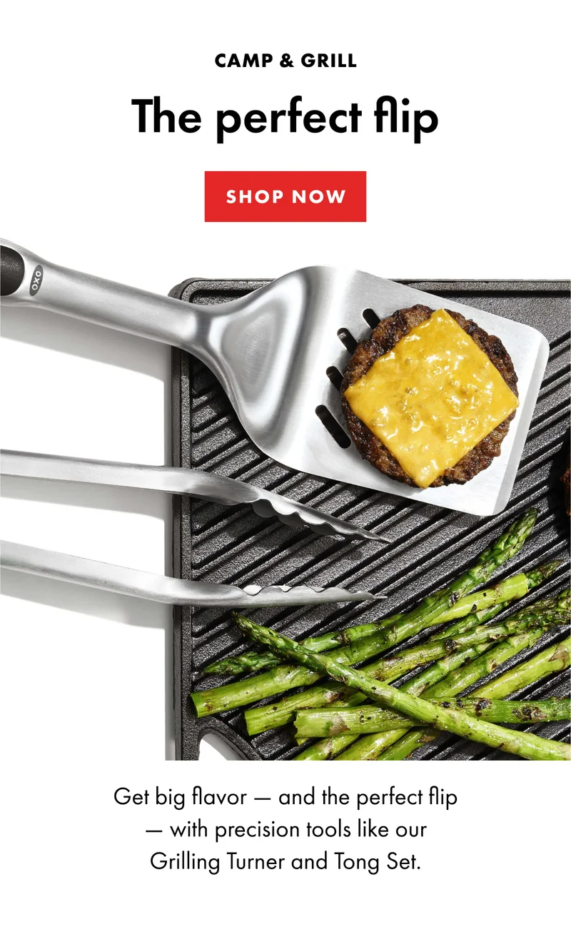 CAMP & GRILL. The perfect flip Get big flavor — and the perfect flip — with precision tools like our Grilling Turner and Tong Set. | SHOP NOW