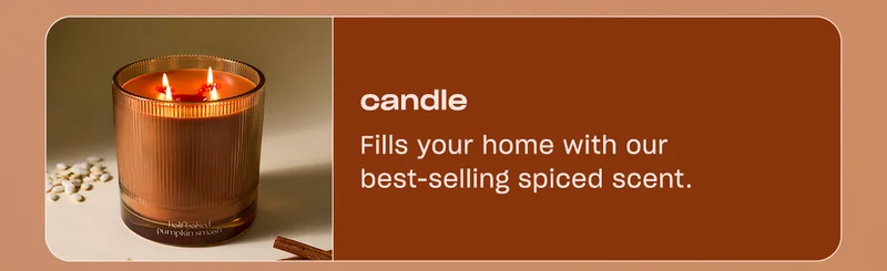 candle: Fills your home with our best-selling spiced scent.