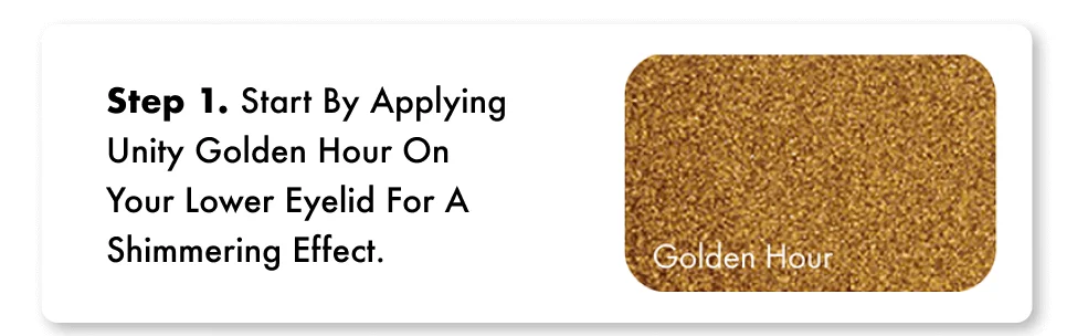 Step 1.  Start by applying Unity Golden Hour on your lower eyelid for a shimmering effect.