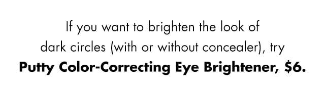 If you want to brighten the look of dark circles, with or without concealer