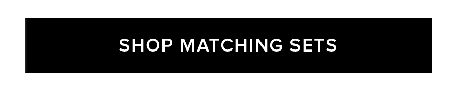 SHOP MATCHING SETS