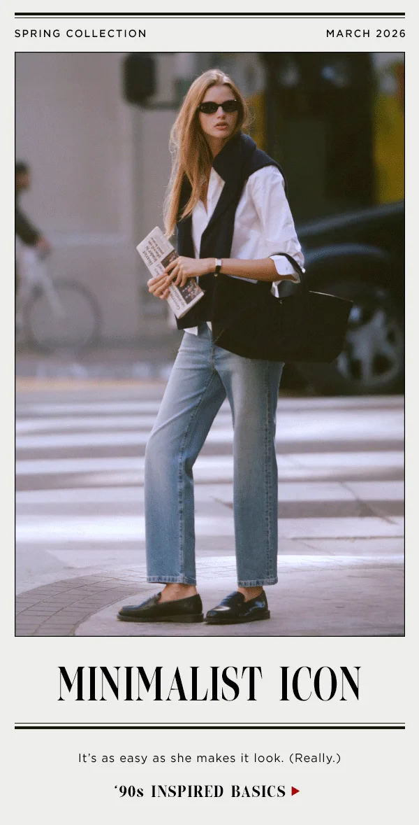 spring collection march 2026, minimalist icon, it's as easy as she makes it look. (really.) '90s inspired basics