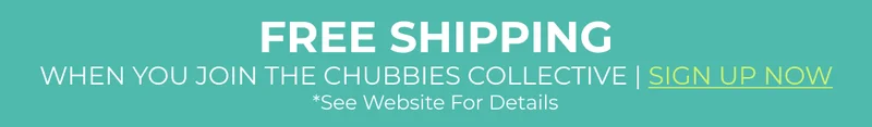 FREE SHIPPING when you sign up for Chubbies Collective. See Website For Details.