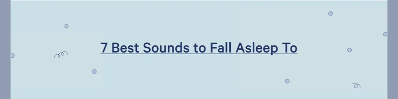 7 Best Sounds to Fall Asleep To >>