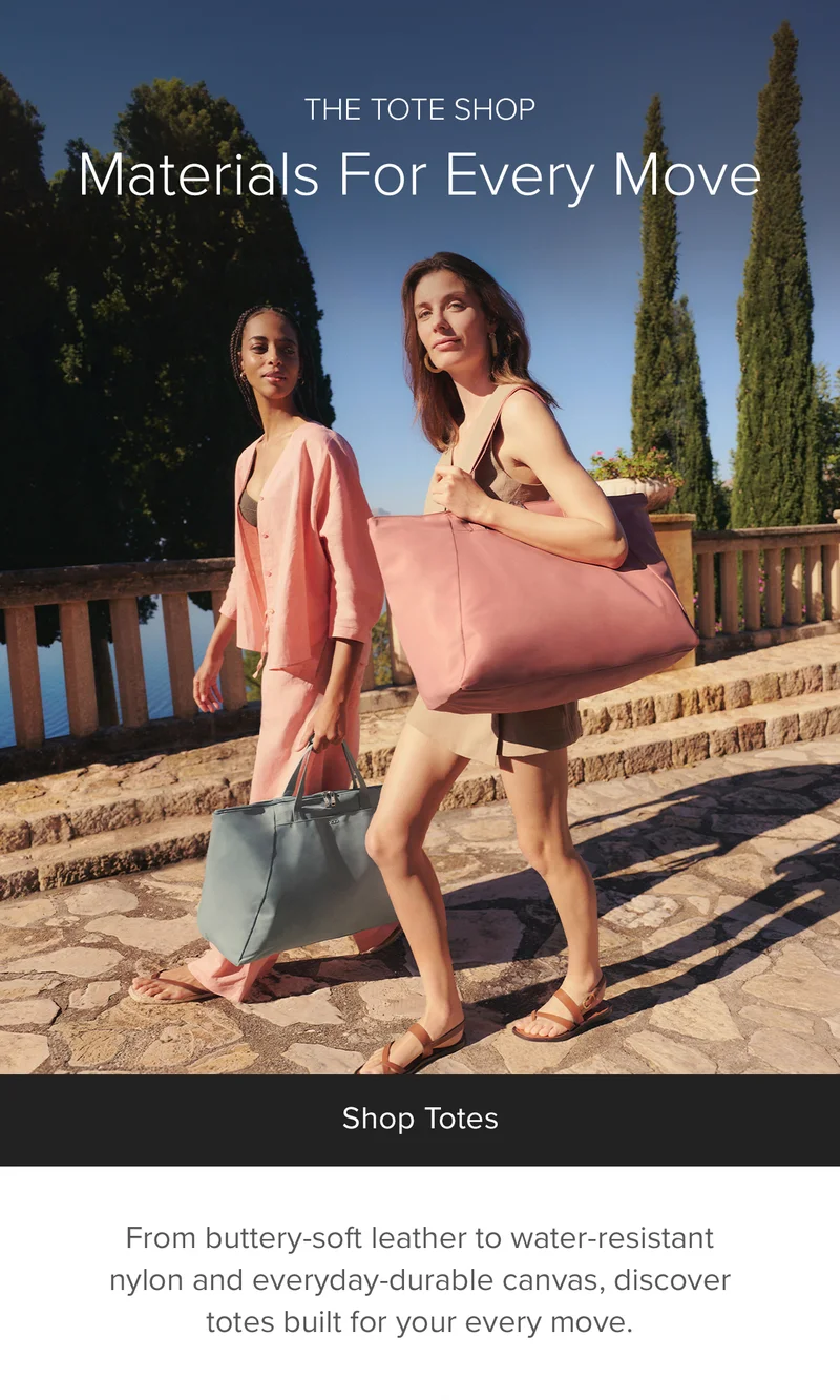 THE TOTE SHOP -  Materials For Every Move - From buttery-soft leather to water-resistant nylon and everyday-durable canvas, discover totes built for your every move.