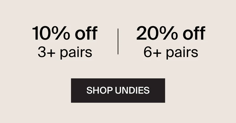 15% off 4+ pairs. 25% off 7+ pairs. SHOP UNDIES.