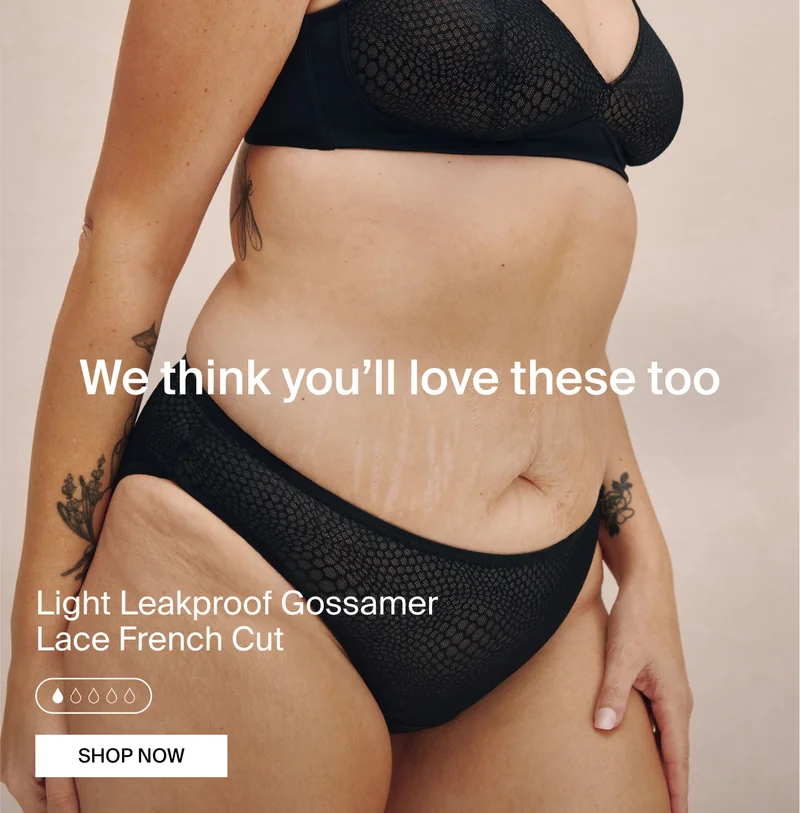 We think you'll love these too. Light Leakproof Gossamer Lace French Cut. SHOP NOW.
