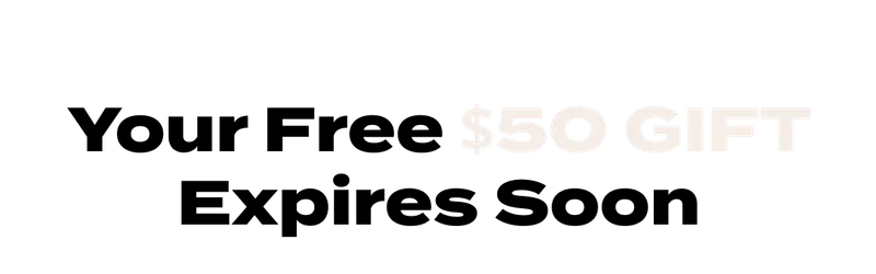 Your Free $50 GIFT Expires Soon