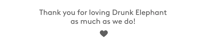 Thank you for loving Drunk Elephant as much as we do!