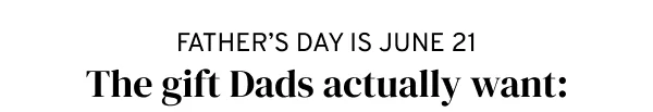 The gift Dads actually want: