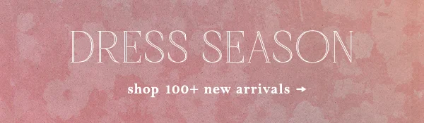 Dress season. Shop 100+ new arrivals