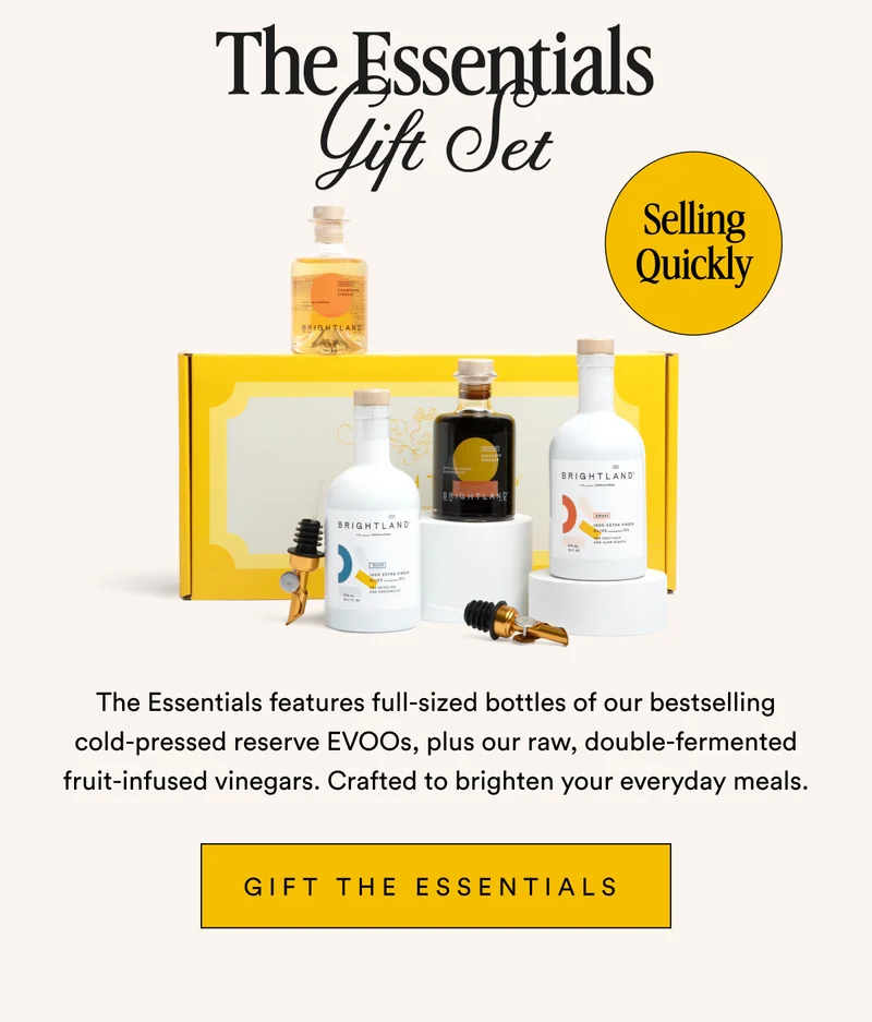 The Essentials Gift Set Selling QuicThe Essentials Gift Set Selling Quickly The Essentials features full-sized bottles of our bestselling cold-pressed reserve EVOOs, plus our raw, double-fermented fruit-infused vinegars. Crafted to brighten your everyday meals. Gift The Essentials
