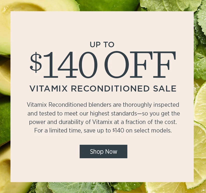Vitamix Reconditioned Sale: Up to $140 off. Vitamix Reconditioned blenders are thoroughly inspected and tested to meet our highest standards - so you get the power and durability of Vitamix at a fraction of the cost. For a limited time, save up to $140 on select models.