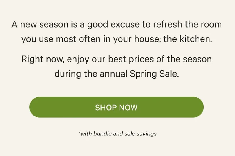 A new season is a good excuse to refresh the room you use most often in your house: the kitchen. Right now, enjoy our best prices of the season during the annual Spring Sale. | Shop Now