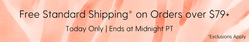 Free Standard Shipping* on Orders over $79+ | Today Only | Ends at Midnight PT