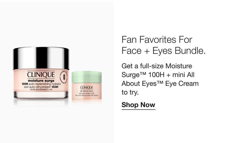 Fan Favorites For Face + Eyes Bundle.  | Get a full-size Moisture Surge™ 100H + mini All About Eyes™ Eye Cream to try. | Shop Now