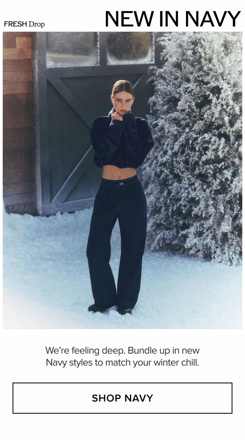 FRESH Drop. NEW IN NAVY. We're feeling deep. Bundle up in new Navy styles to match your winter chill. SHOP NAVY