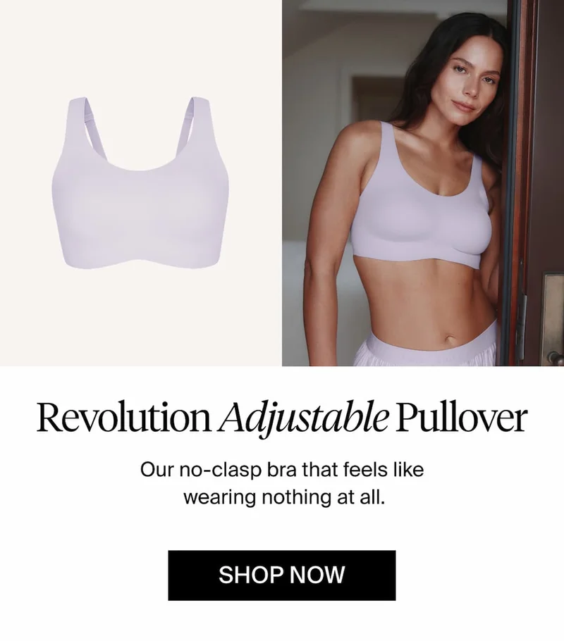 Revolution Adjustable Pullover. Our no-clasp bra that feels like wearing nothing at all. SHOP NOW