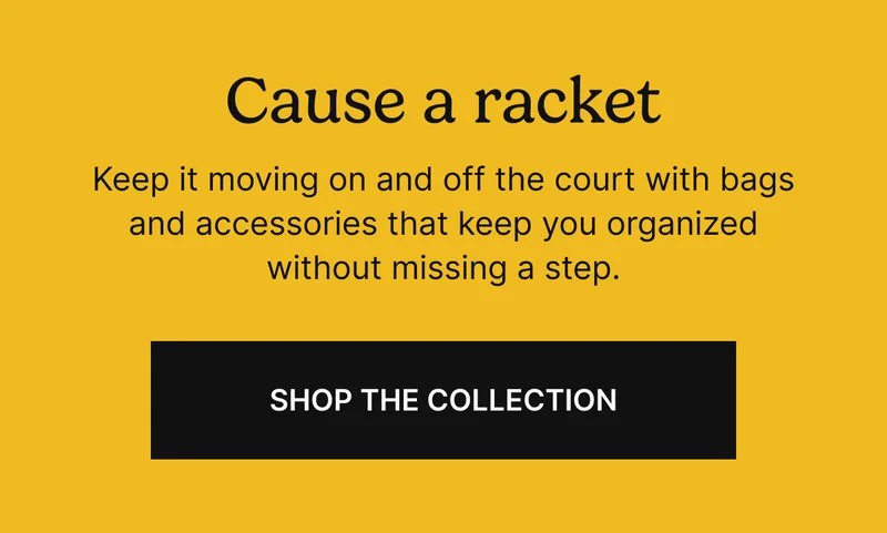 Cause a Racket. Shop the Collection