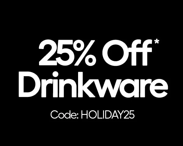 25% Off* Drinkware, code: discount code