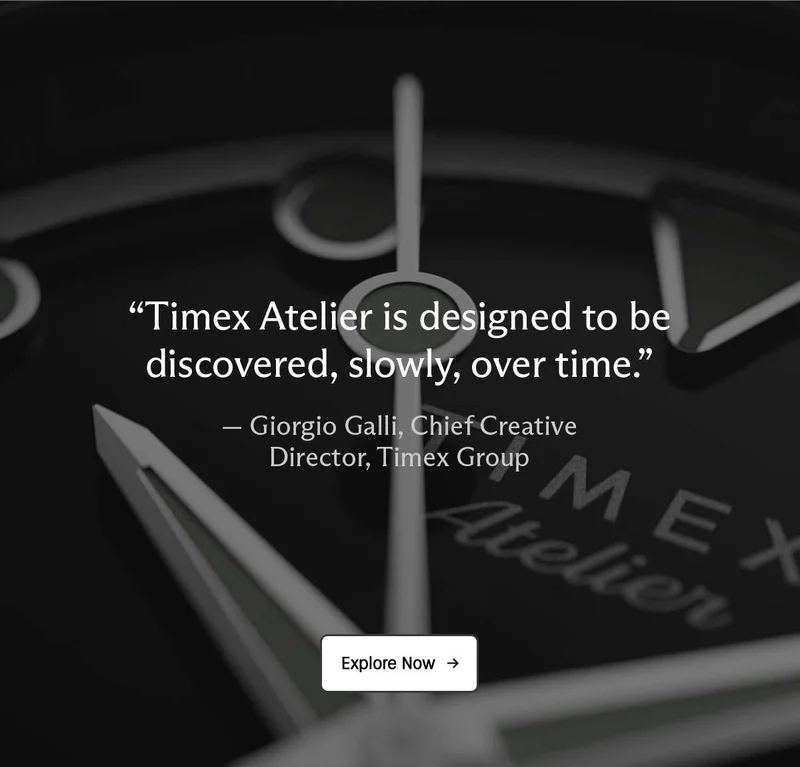 time atelier is designed to be discovered, slowly, over time. - giorgio galli, chief creative director, timex group | explore now