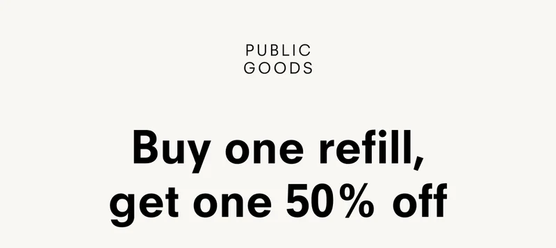 PUBLIC GOODS Buy one refill, get one 50% off
