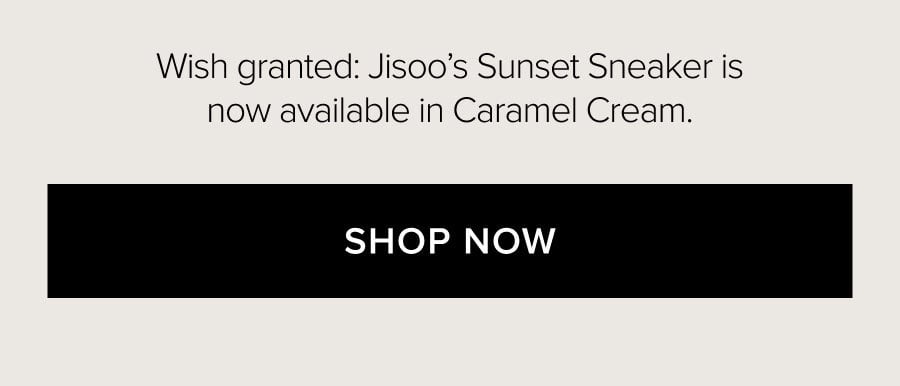 Wish granted: Jisoo's Sunset Sneaker is now available in Caramel Cream. SHOP NOW